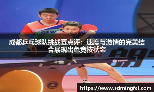 成都乒乓球队挑战赛点评：速度与激情的完美结合展现出色竞技状态