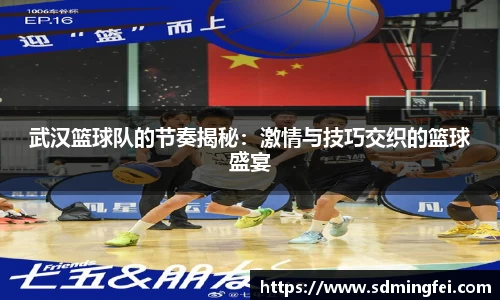 武汉篮球队的节奏揭秘：激情与技巧交织的篮球盛宴