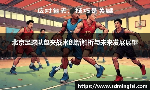 北京足球队包夹战术创新解析与未来发展展望