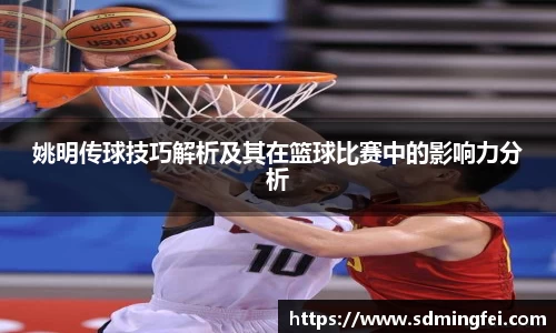姚明传球技巧解析及其在篮球比赛中的影响力分析