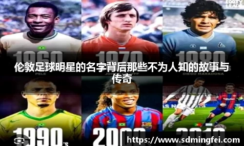 伦敦足球明星的名字背后那些不为人知的故事与传奇